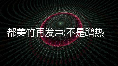 不 告都美到吴道歉热度竹再为止亦凡忏悔发声是蹭
